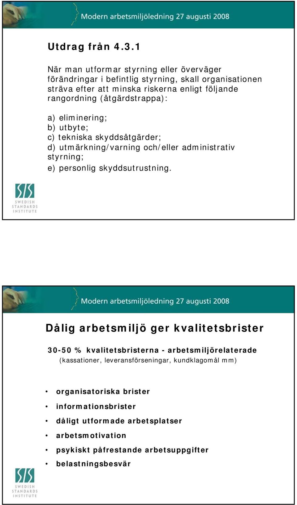 rangordning (åtgärdstrappa): a) eliminering; b) utbyte; c) tekniska skyddsåtgärder; d) utmärkning/varning och/eller administrativ styrning; e) personlig