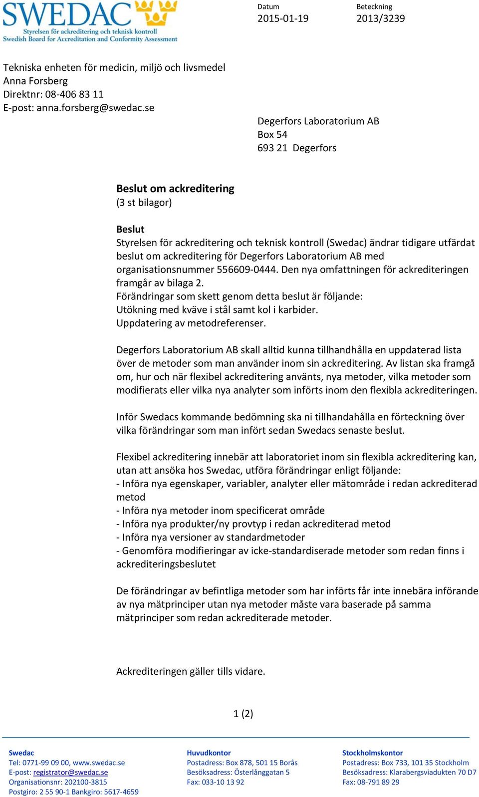 ackreditering för Degerfors Laboratorium AB med organisationsnummer 556609 0444. Den nya omfattningen för ackrediteringen framgår av bilaga 2.