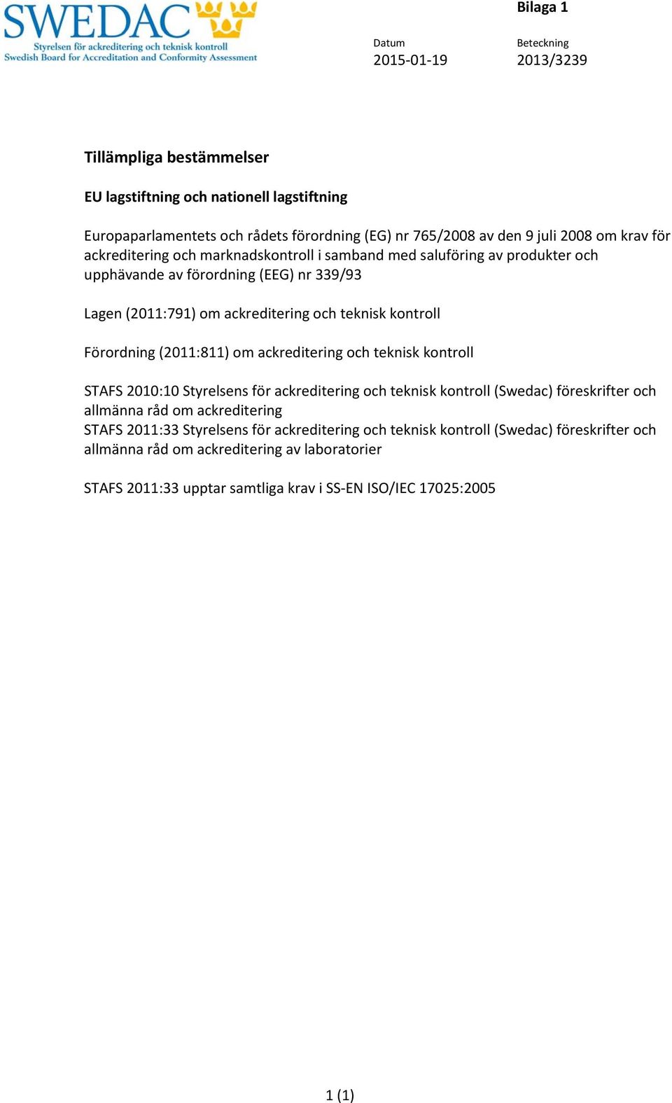 om ackreditering och teknisk kontroll STAFS 2010:10 Styrelsens för ackreditering och teknisk kontroll (Swedac) föreskrifter och allmänna råd om ackreditering STAFS 2011:33