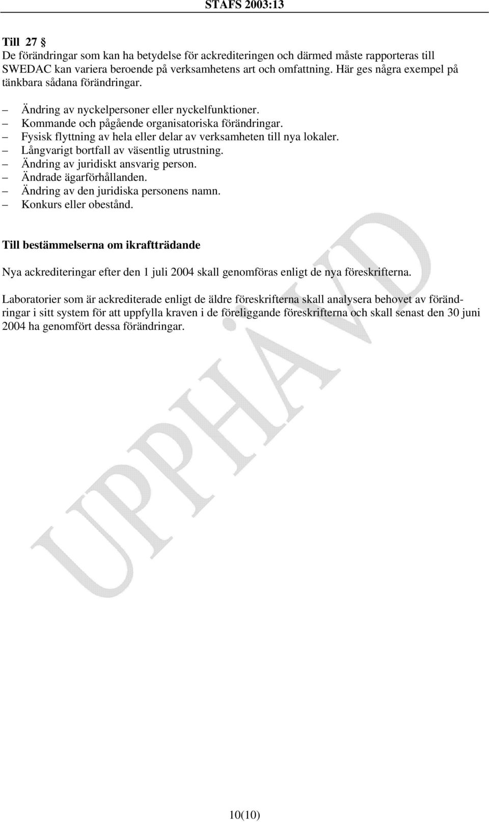 Fysisk flyttning av hela eller delar av verksamheten till nya lokaler. Långvarigt bortfall av väsentlig utrustning. Ändring av juridiskt ansvarig person. Ändrade ägarförhållanden.