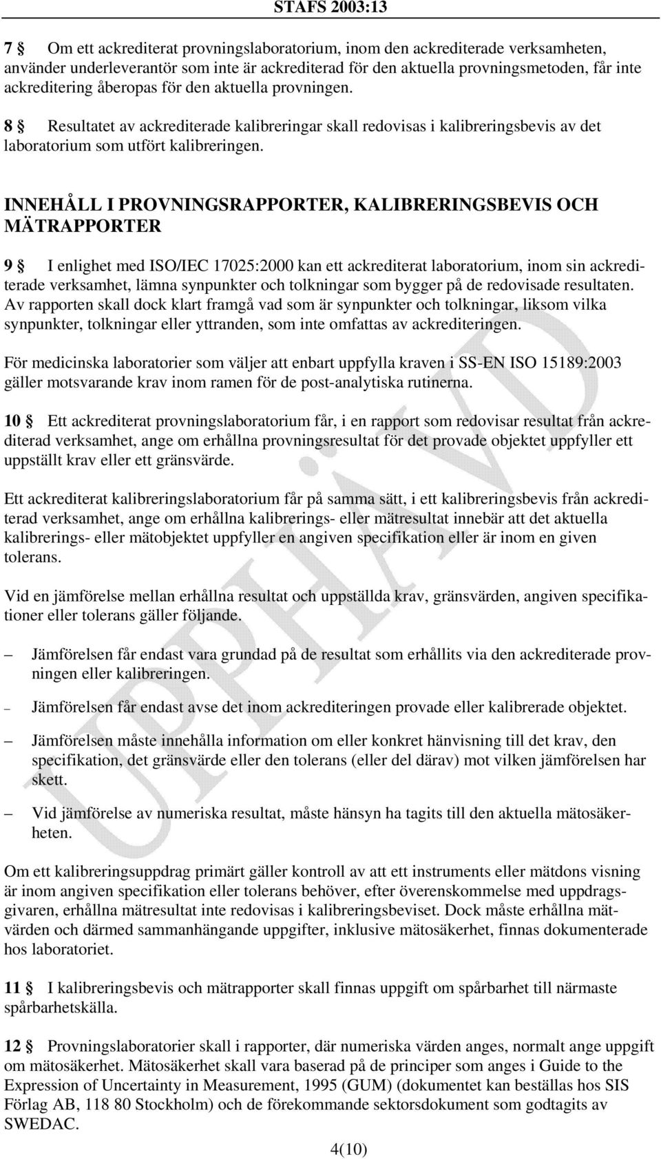 INNEHÅLL I PROVNINGSRAPPORTER, KALIBRERINGSBEVIS OCH MÄTRAPPORTER 9 I enlighet med ISO/IEC 17025:2000 kan ett ackrediterat laboratorium, inom sin ackrediterade verksamhet, lämna synpunkter och