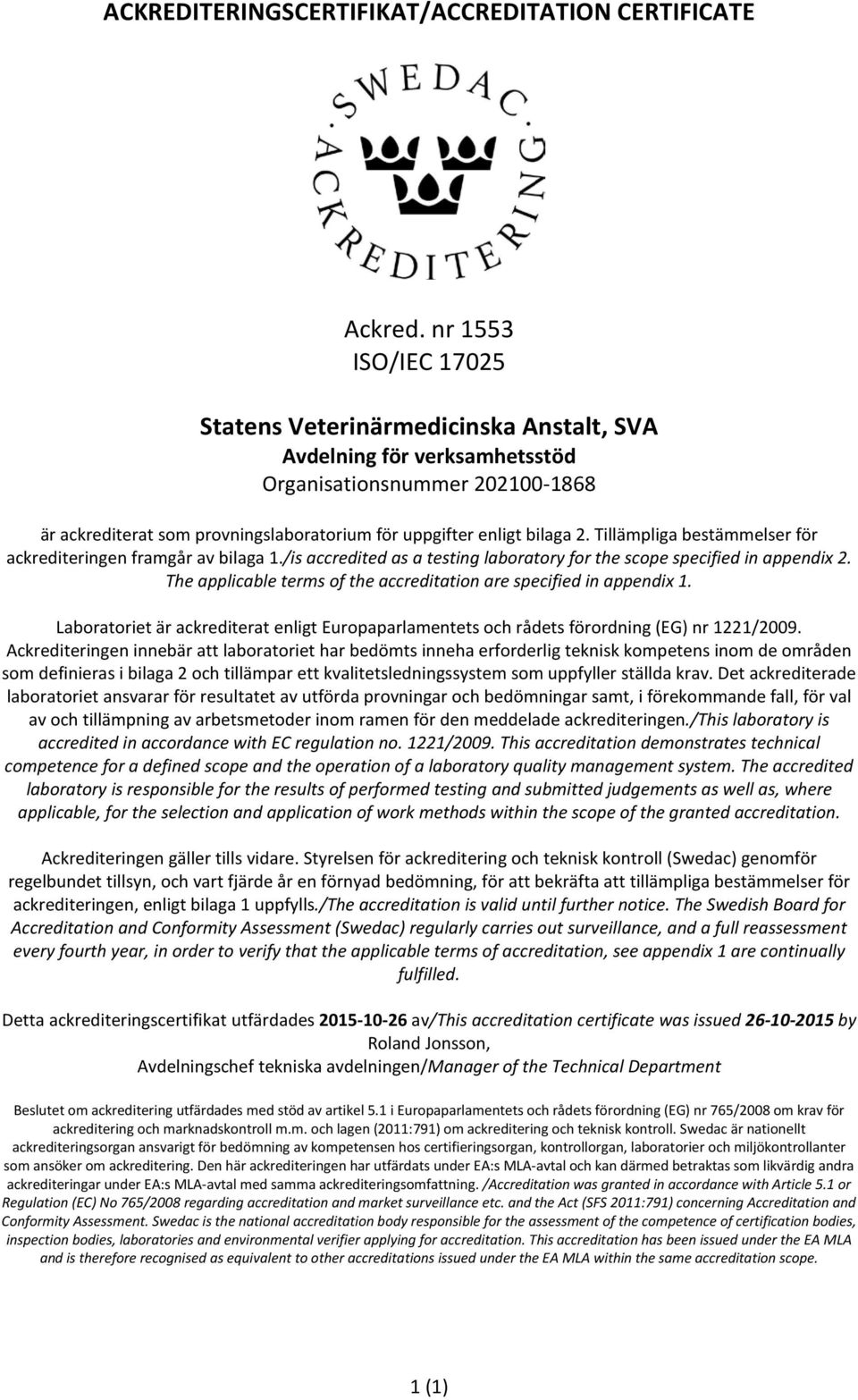 Tillämpliga bestämmelser för ackrediteringen framgår av bilaga 1./is accredited as a testing laboratory for the scope specified in appendix 2.