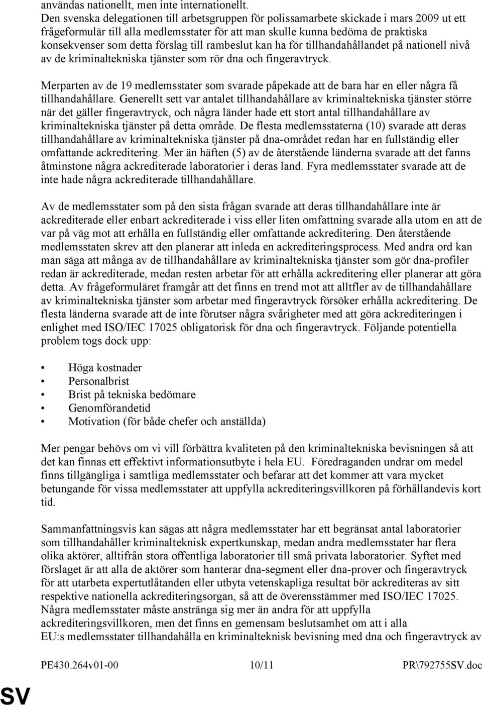 förslag till rambeslut kan ha för tillhandahållandet på nationell nivå av de kriminaltekniska tjänster som rör dna och fingeravtryck.