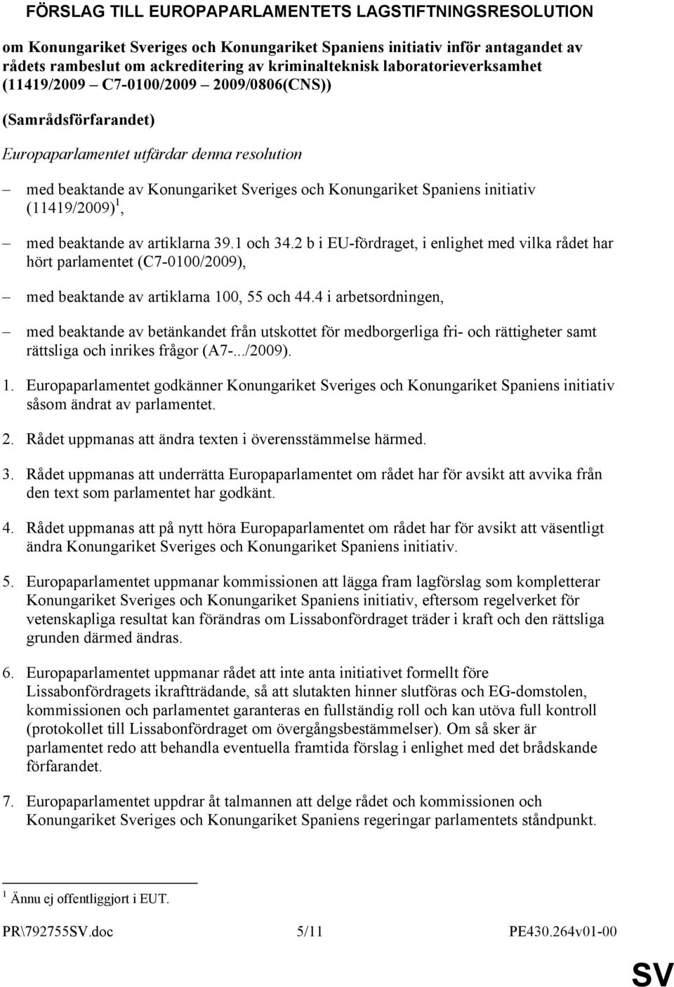 initiativ (11419/2009) 1, med beaktande av artiklarna 39.1 och 34.2 b i EU-fördraget, i enlighet med vilka rådet har hört parlamentet (C7-0100/2009), med beaktande av artiklarna 100, 55 och 44.