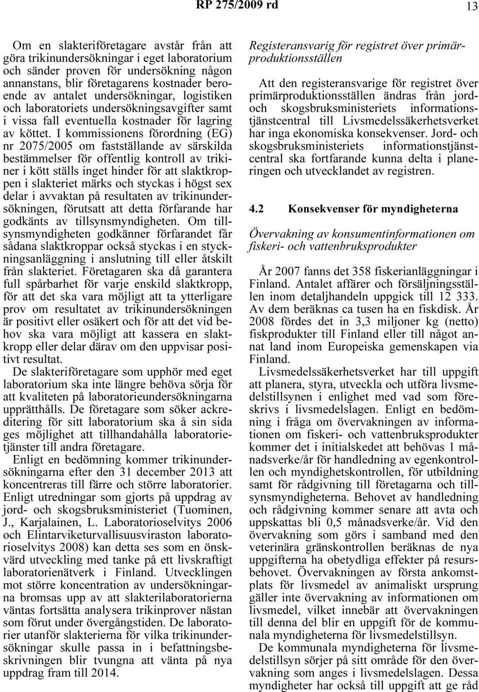 I kommissionens förordning (EG) nr 2075/2005 om fastställande av särskilda bestämmelser för offentlig kontroll av trikiner i kött ställs inget hinder för att slaktkroppen i slakteriet märks och