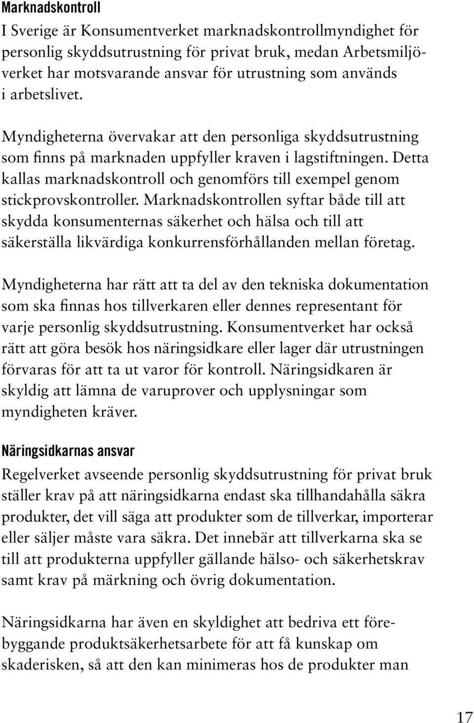 Detta kallas marknadskontroll och genomförs till exempel genom stickprovskontroller.