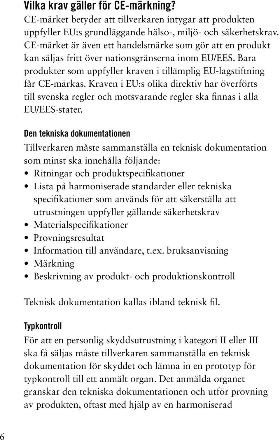 Kraven i EU:s olika direktiv har överförts till svenska regler och motsvarande regler ska finnas i alla EU/EES-stater.