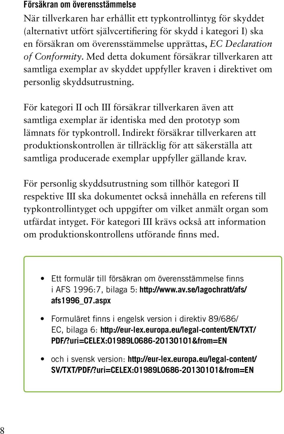 För kategori II och III försäkrar tillverkaren även att samtliga exemplar är identiska med den prototyp som lämnats för typkontroll.