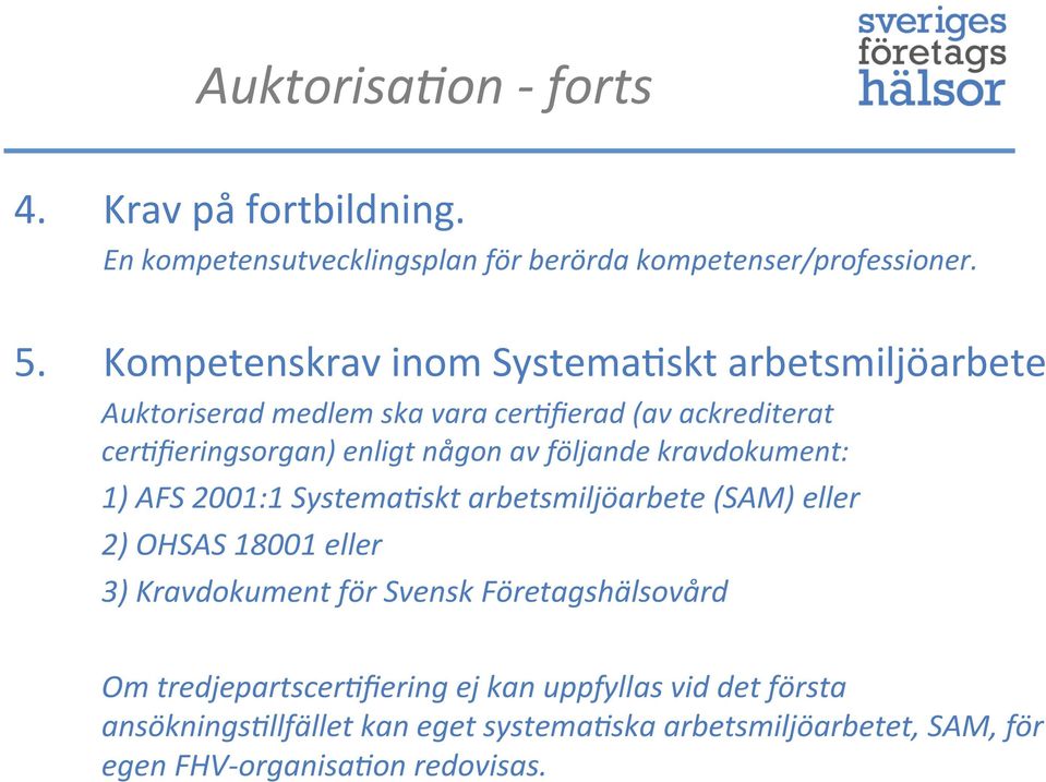 följande kravdokument: 1) AFS 2001:1 Systema*skt arbetsmiljöarbete (SAM) eller 2) OHSAS 18001 eller 3) Kravdokument för Svensk