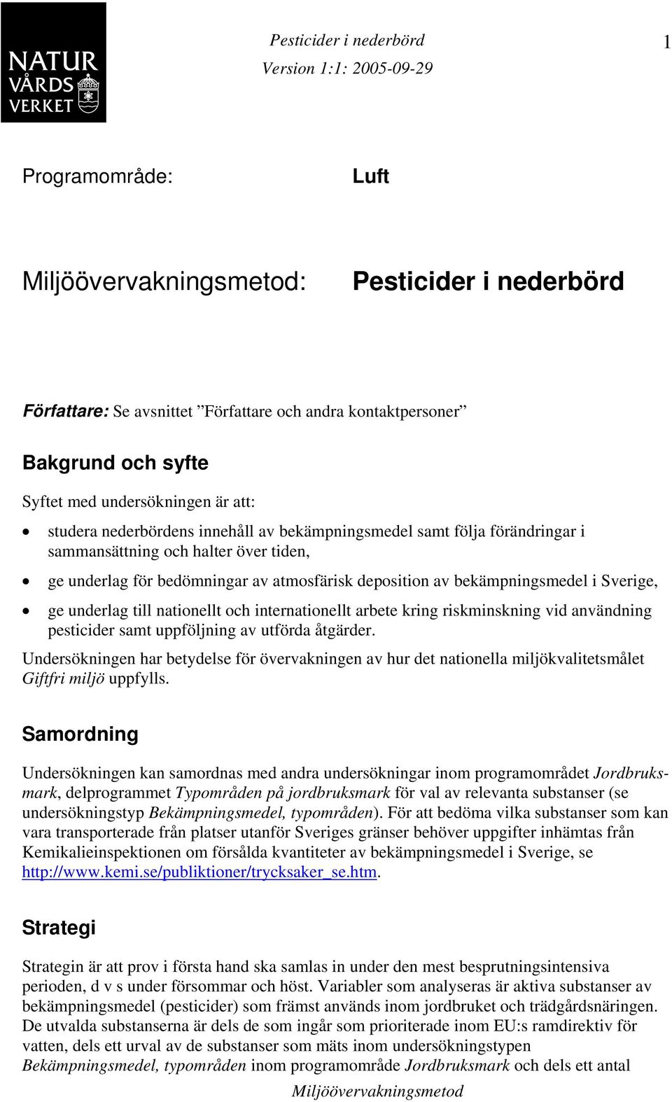 underlag till nationellt och internationellt arbete kring riskminskning vid användning pesticider samt uppföljning av utförda åtgärder.