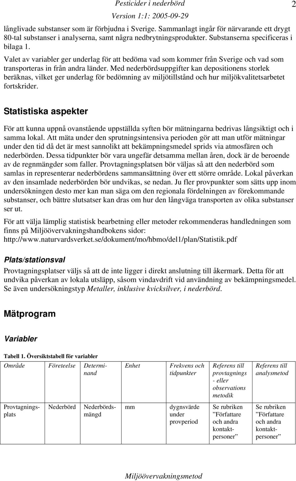 Med nederbördsuppgifter kan depositionens storlek beräknas, vilket ger underlag för bedömning av miljötillstånd och hur miljökvalitetsarbetet fortskrider.