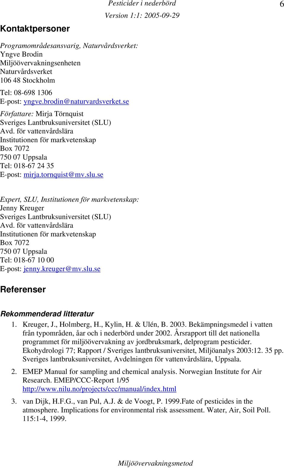 för vattenvårdslära Institutionen för markvetenskap Box 7072 750 07 Uppsala Tel: 018-67 24 35 E-post: mirja.tornquist@mv.slu.