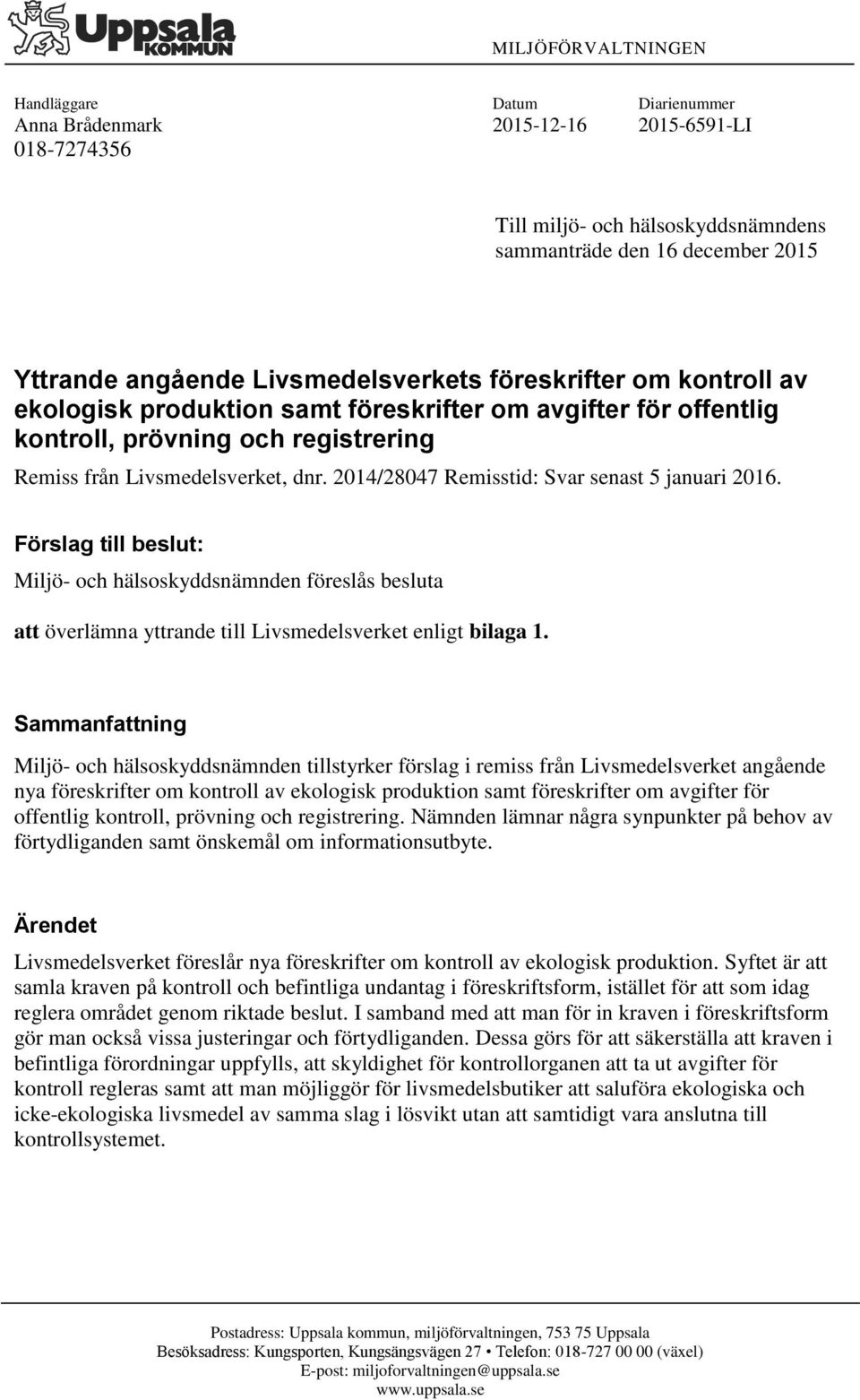 2014/28047 Remisstid: Svar senast 5 januari 2016. Förslag till beslut: Miljö- och hälsoskyddsnämnden föreslås besluta att överlämna yttrande till Livsmedelsverket enligt bilaga 1.