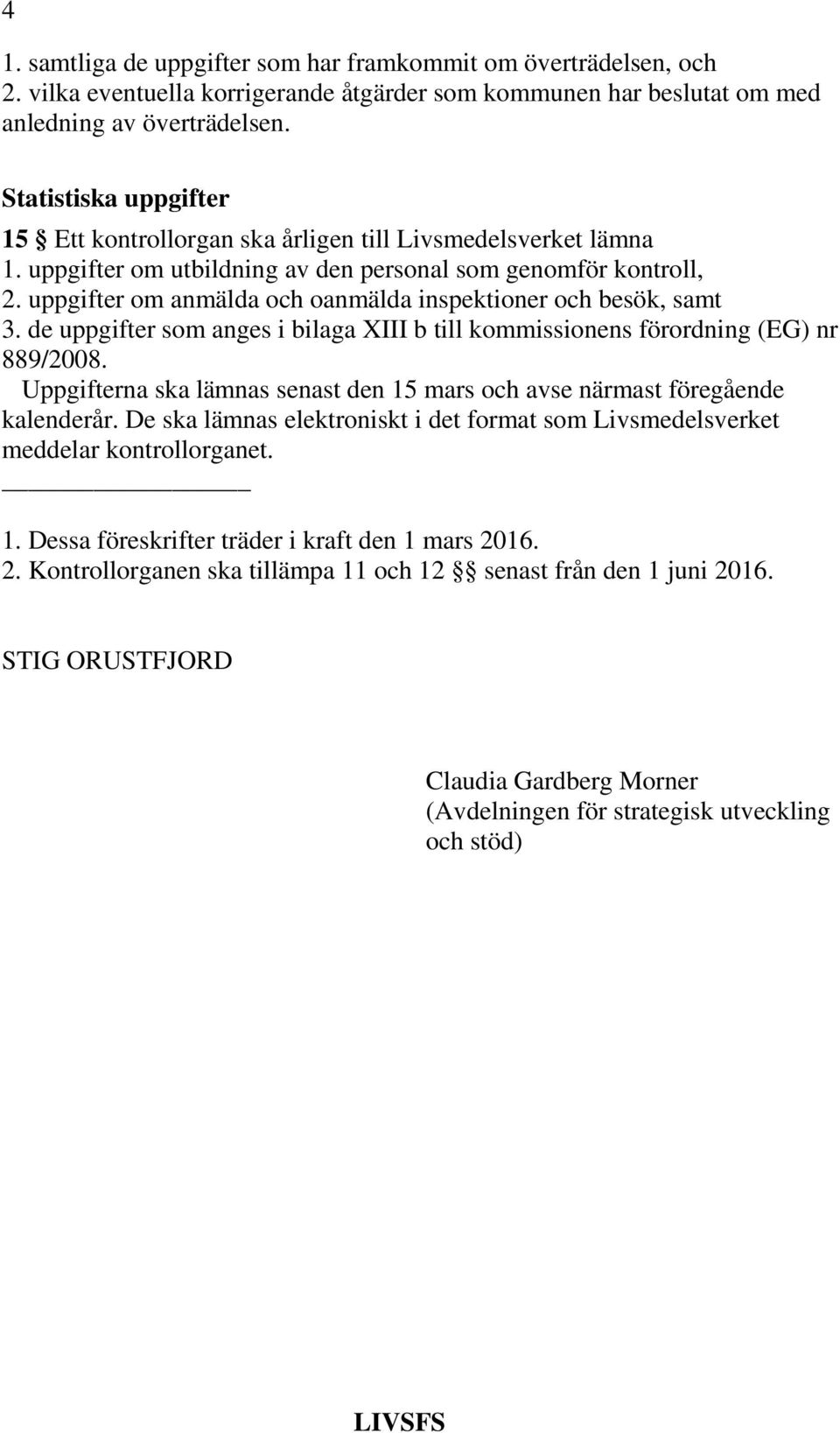 uppgifter om anmälda och oanmälda inspektioner och besök, samt 3. de uppgifter som anges i bilaga XIII b till kommissionens förordning (EG) nr 889/2008.