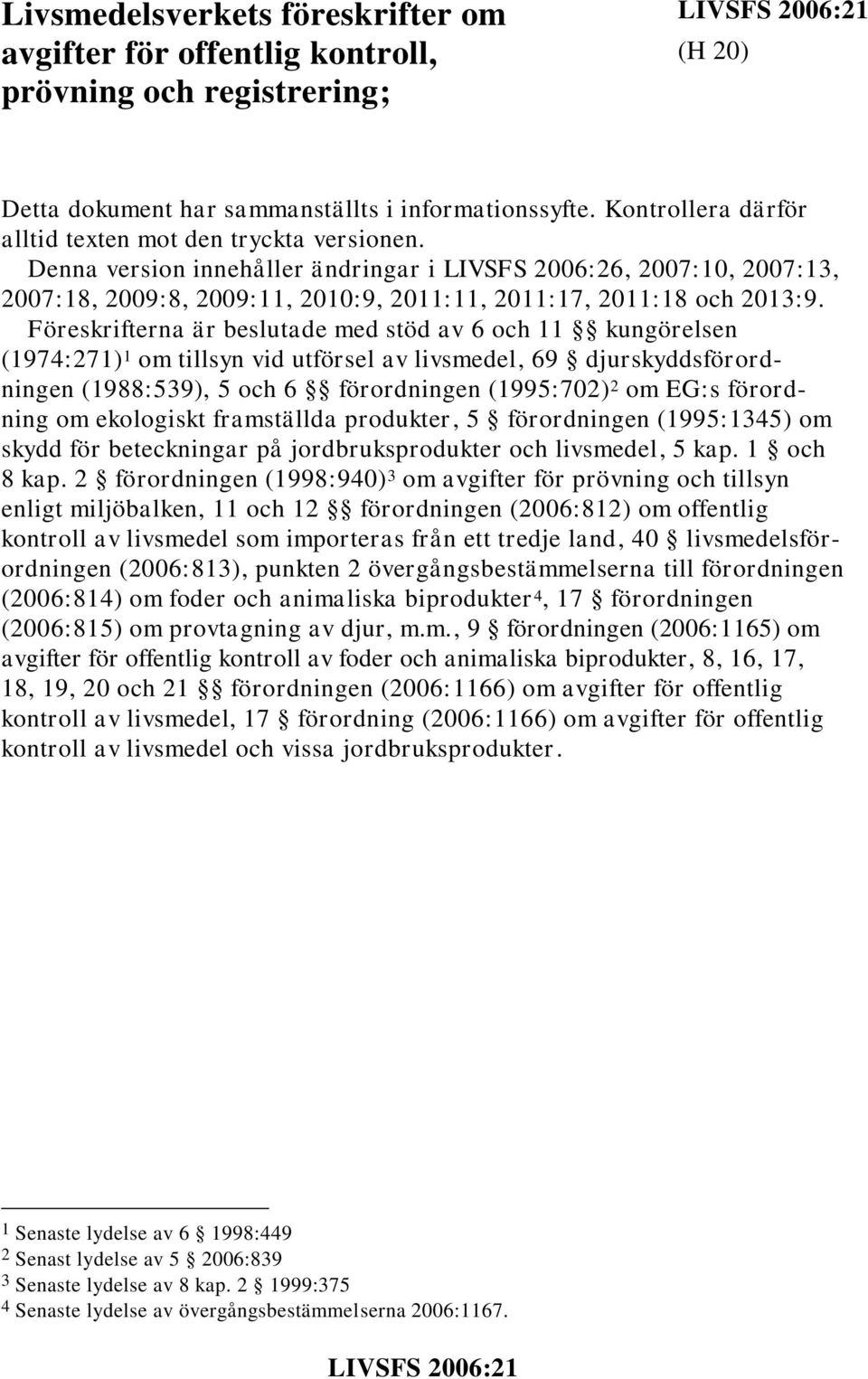 Denna version innehåller ändringar i LIVSFS 2006:26, 2007:10, 2007:13, 2007:18, 2009:8, 2009:11, 2010:9, 2011:11, 2011:17, 2011:18 och 2013:9.