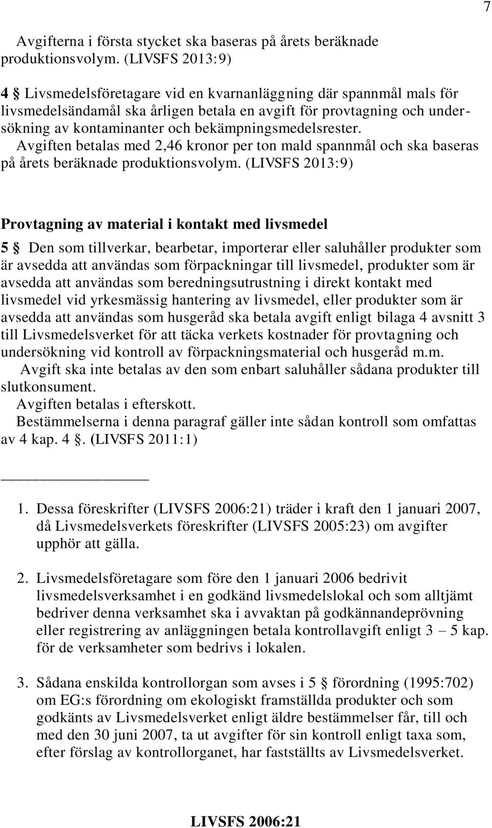 bekämpningsmedelsrester. Avgiften betalas med 2,46 kronor per ton mald spannmål och ska baseras på årets beräknade produktionsvolym.