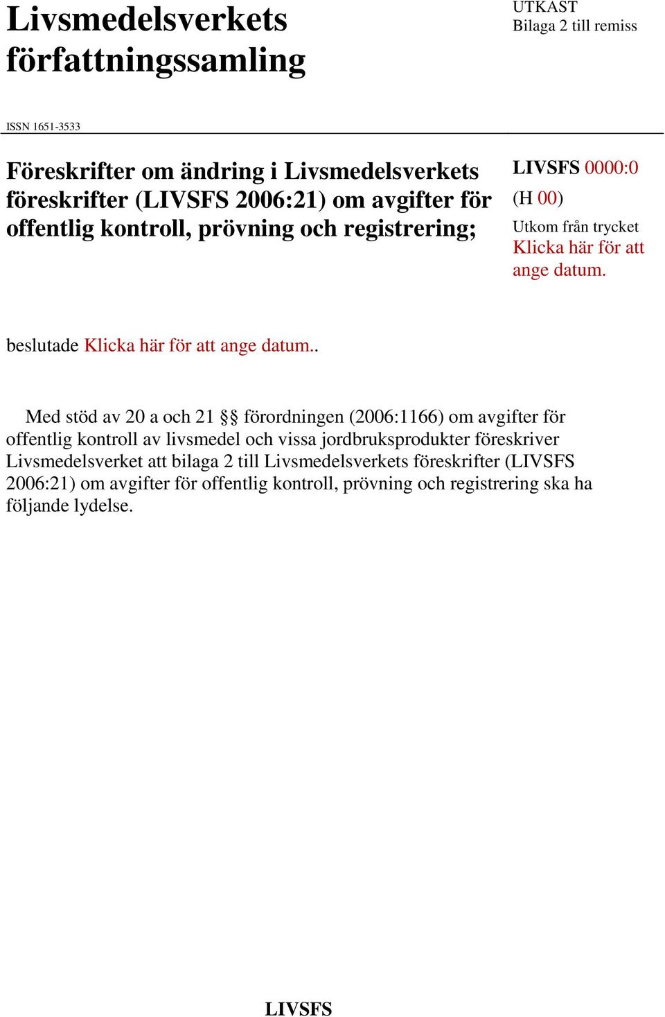 . Med stöd av 20 a och 21 förordningen (2006:1166) om avgifter för offentlig kontroll av livsmedel och vissa jordbruksprodukter föreskriver Livsmedelsverket