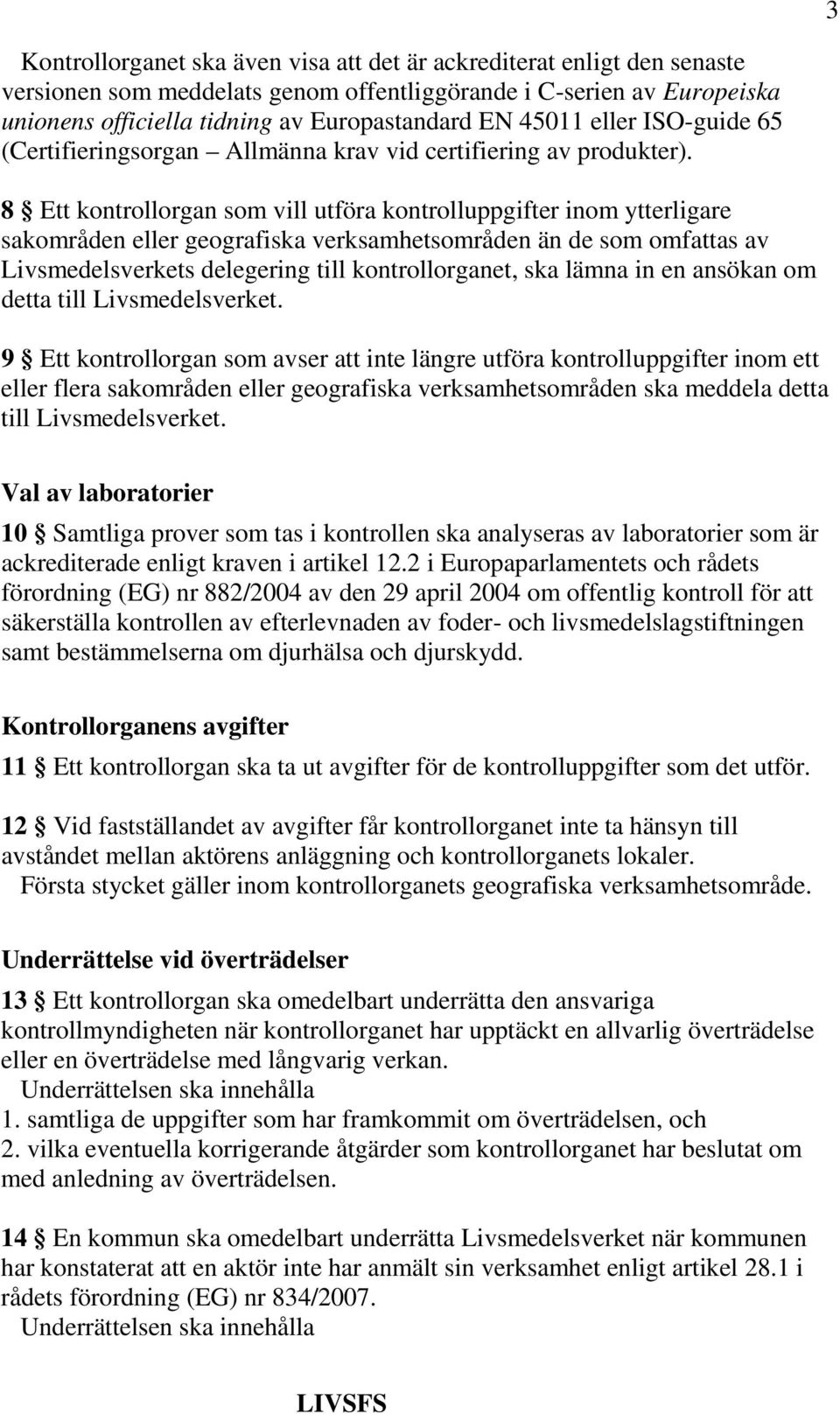 8 Ett kontrollorgan som vill utföra kontrolluppgifter inom ytterligare sakområden eller geografiska verksamhetsområden än de som omfattas av Livsmedelsverkets delegering till kontrollorganet, ska