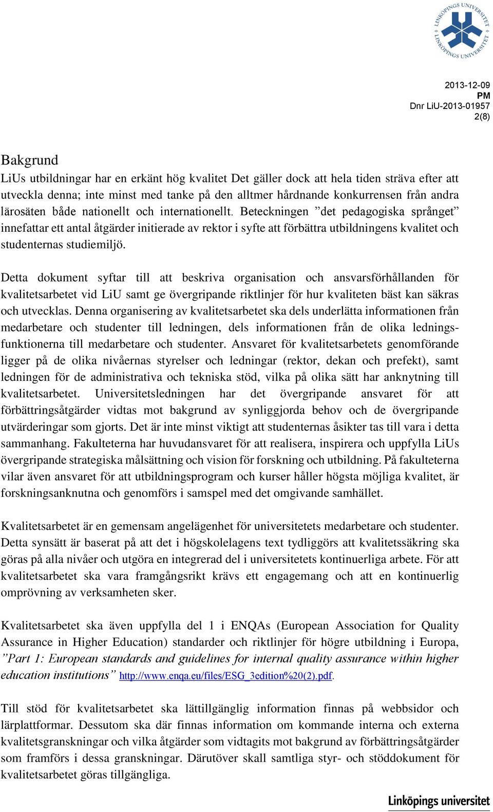 Beteckningen det pedagogiska språnget innefattar ett antal åtgärder initierade av rektor i syfte att förbättra utbildningens kvalitet och studenternas studiemiljö.