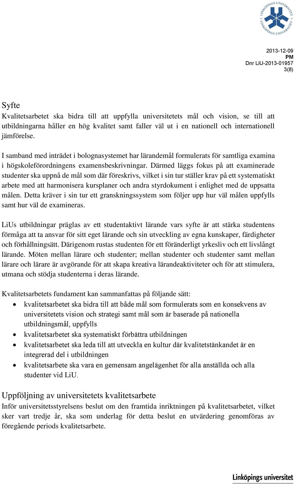Därmed läggs fokus på att examinerade studenter ska uppnå de mål som där föreskrivs, vilket i sin tur ställer krav på ett systematiskt arbete med att harmonisera kursplaner och andra styrdokument i