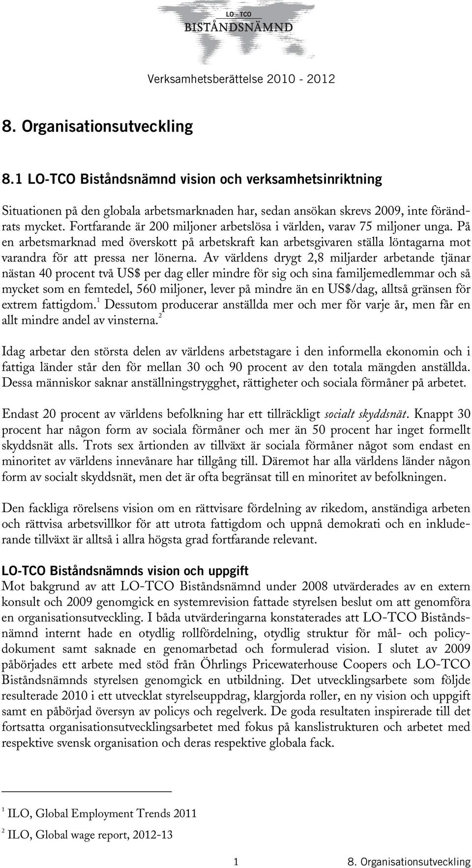 Av världens drygt 2,8 miljarder arbetande tjänar nästan 40 procent två US$ per dag eller mindre för sig och sina familjemedlemmar och så mycket som en femtedel, 560 miljoner, lever på mindre än en