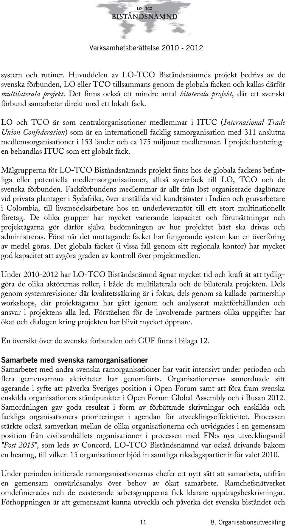 LO och TCO är som centralorganisationer medlemmar i ITUC (International Trade Union Confederation) som är en internationell facklig samorganisation med 311 anslutna medlemsorganisationer i 153 länder