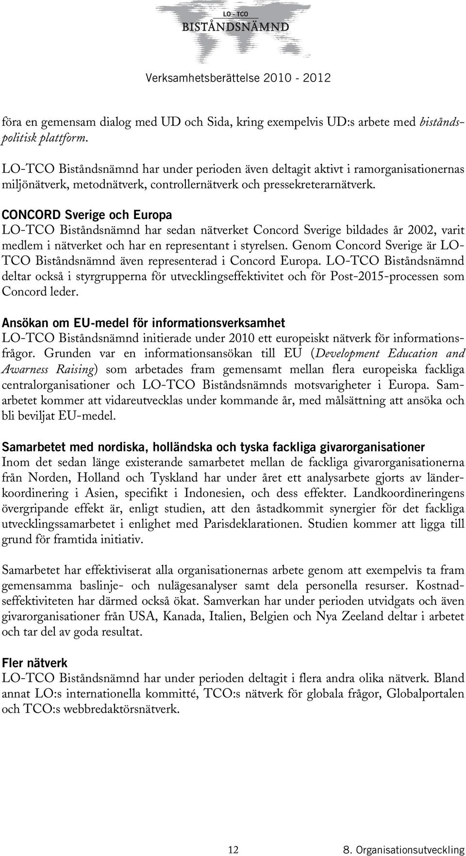 CONCORD Sverige och Europa LO-TCO Biståndsnämnd har sedan nätverket Concord Sverige bildades år 2002, varit medlem i nätverket och har en representant i styrelsen.