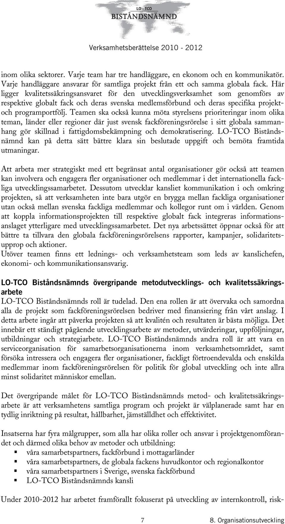 Teamen ska också kunna möta styrelsens prioriteringar inom olika teman, länder eller regioner där just svensk fackföreningsrörelse i sitt globala sammanhang gör skillnad i fattigdomsbekämpning och