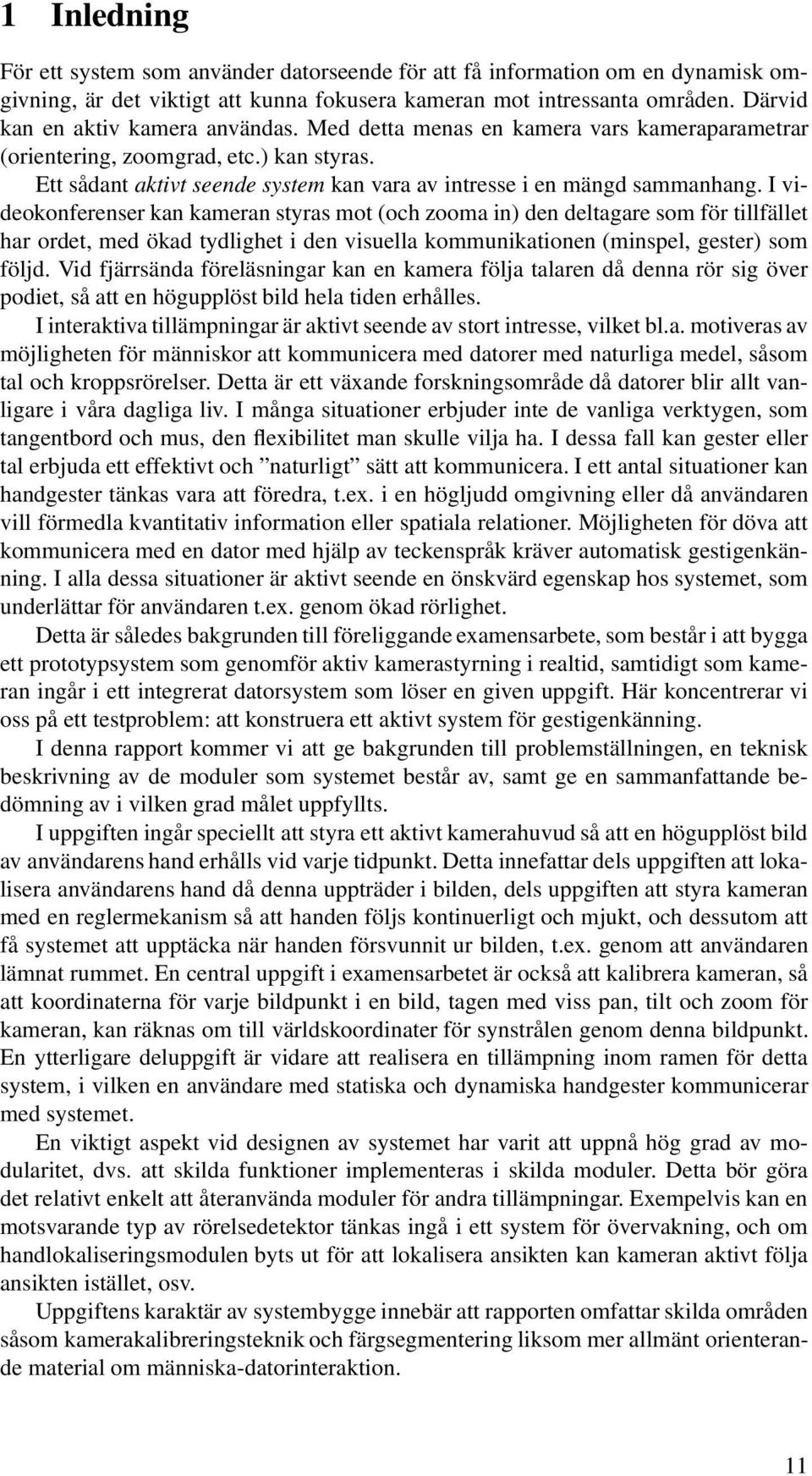 Ett sådant aktivt seende system kan vara av intresse i en mängd sammanhang.