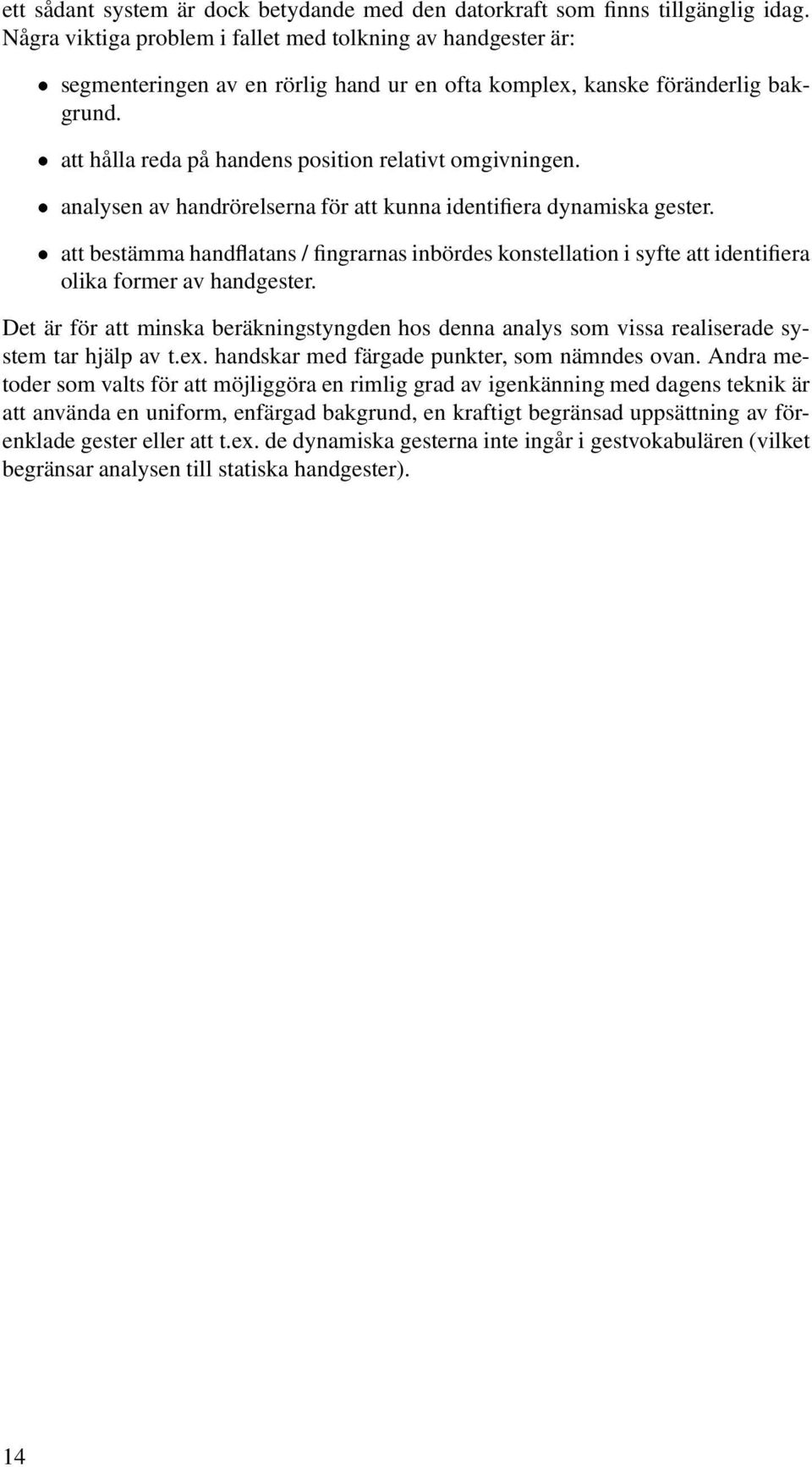 analysen av handrörelserna för att kunna identifiera dynamiska gester. att bestämma handflatans / fingrarnas inbördes konstellation i syfte att identifiera olika former av handgester.