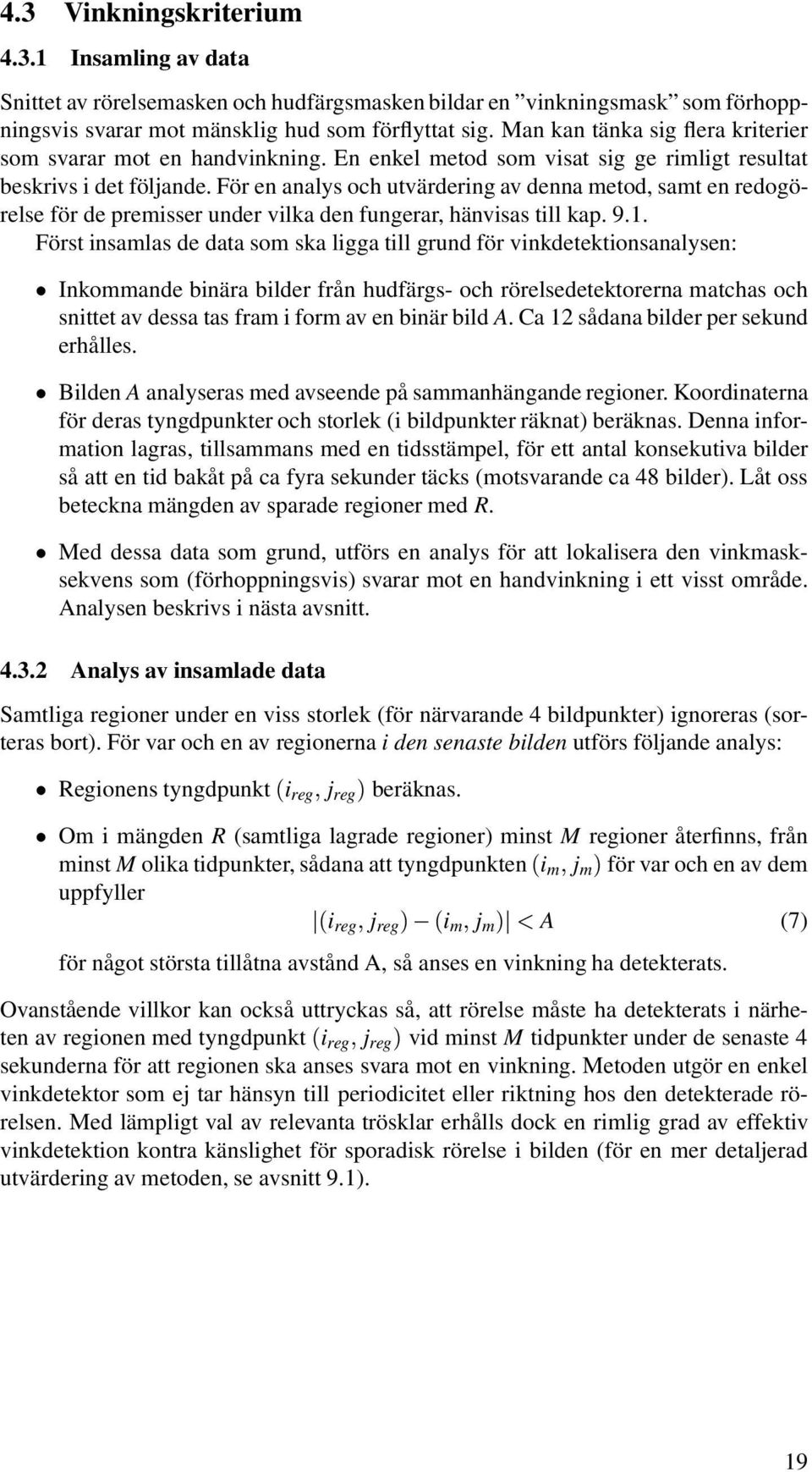 För en analys och utvärdering av denna metod, samt en redogörelse för de premisser under vilka den fungerar, hänvisas till kap. 9.1.