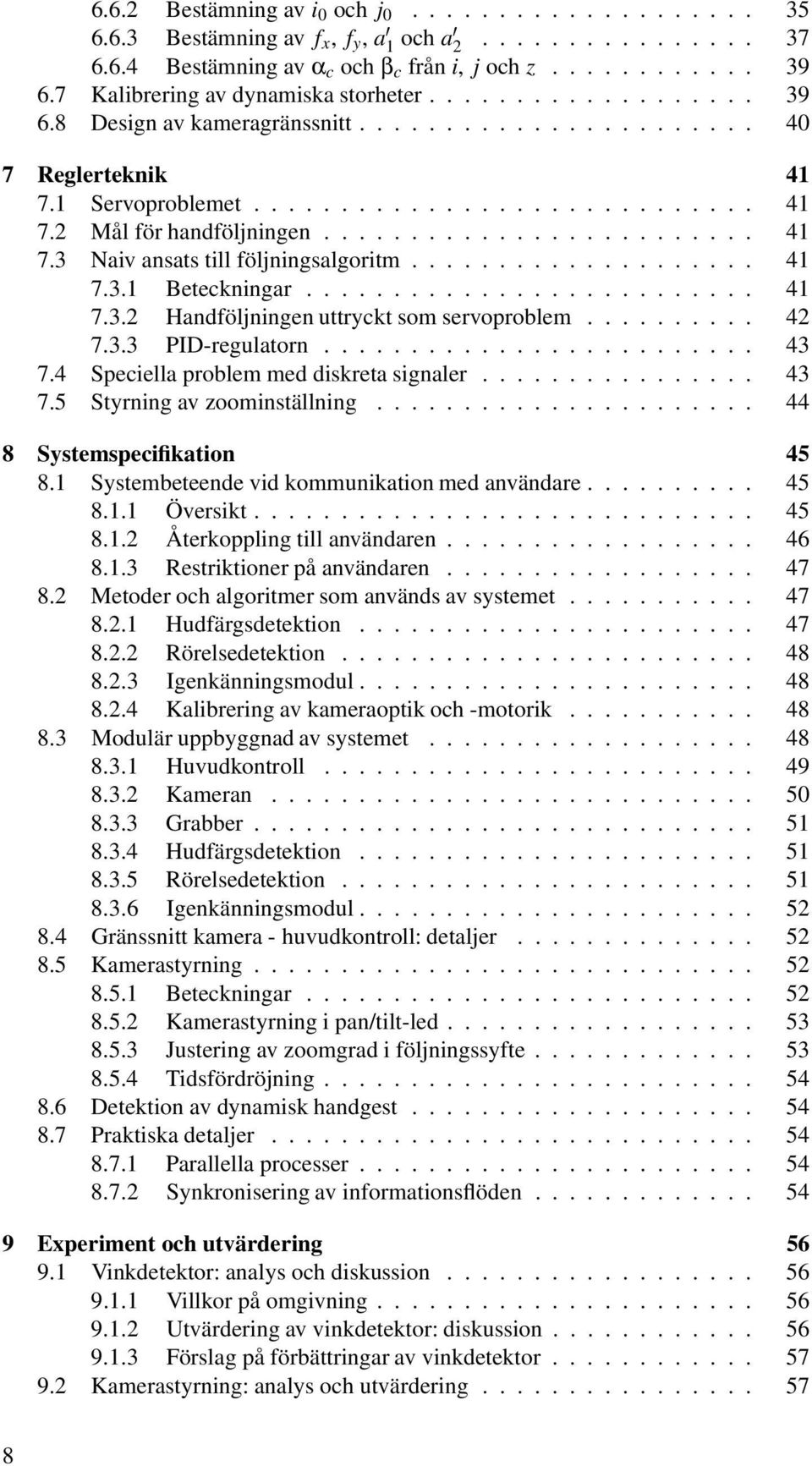 .. 42 7.3.3 PID-regulatorn... 43 7.4 Speciellaproblemmeddiskretasignaler... 43 7.5 Styrningavzoominställning... 44 8 Systemspecifikation 45 8.1 Systembeteendevidkommunikationmedanvändare... 45 8.1.1 Översikt.