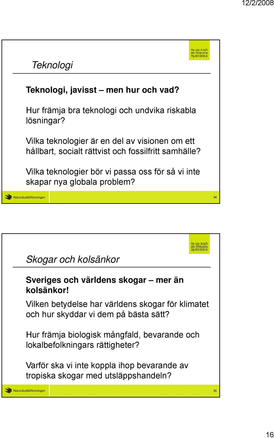 Vilka teknologier bör vi passa oss för så vi inte skapar nya globala problem? 34 Skogar och kolsänkor Sveriges och världens skogar mer än kolsänkor!