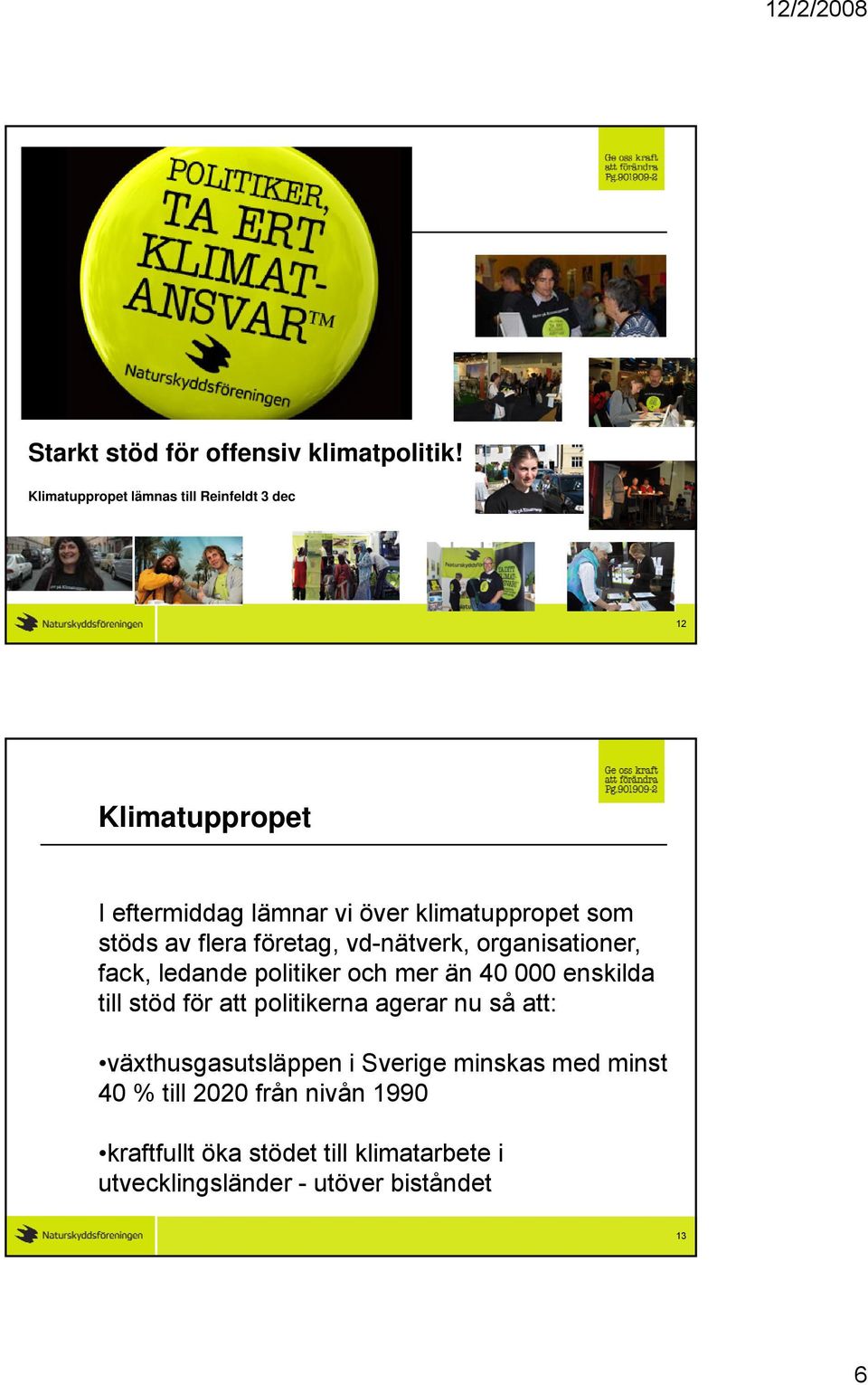 av flera företag, vd-nätverk, organisationer, fack, ledande politiker och mer än 40 000 enskilda till stöd för att