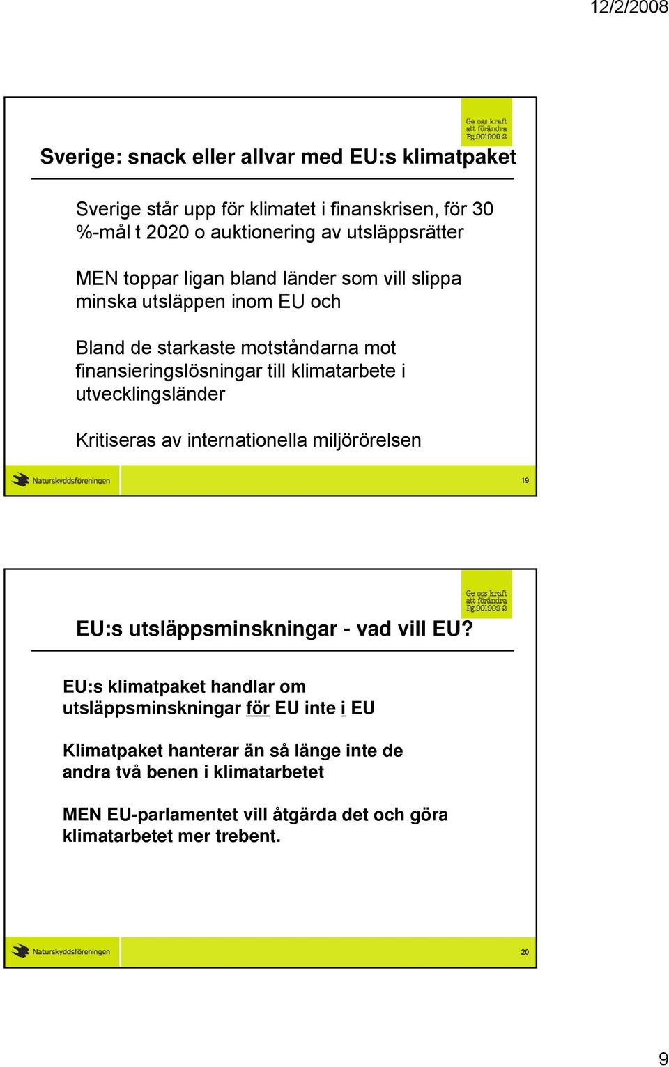 utvecklingsländer Kritiseras av internationella miljörörelsen 19 EU:s utsläppsminskningar - vad vill EU?