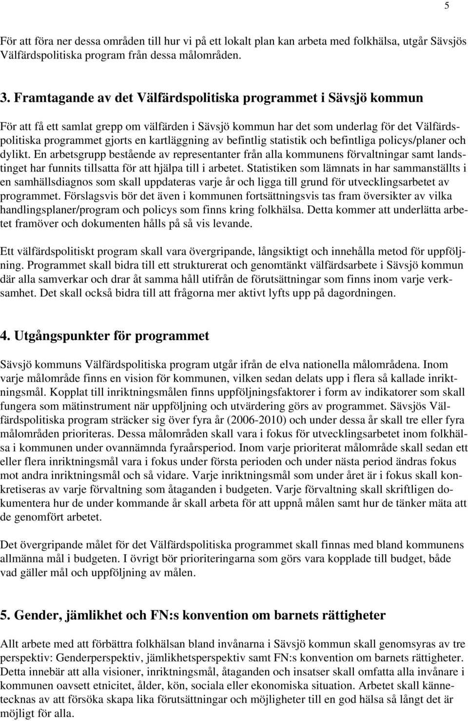 kartläggning av befintlig statistik och befintliga policys/planer och dylikt.