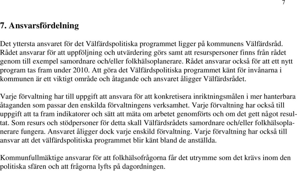 Rådet ansvarar också för att ett nytt program tas fram under 2010.