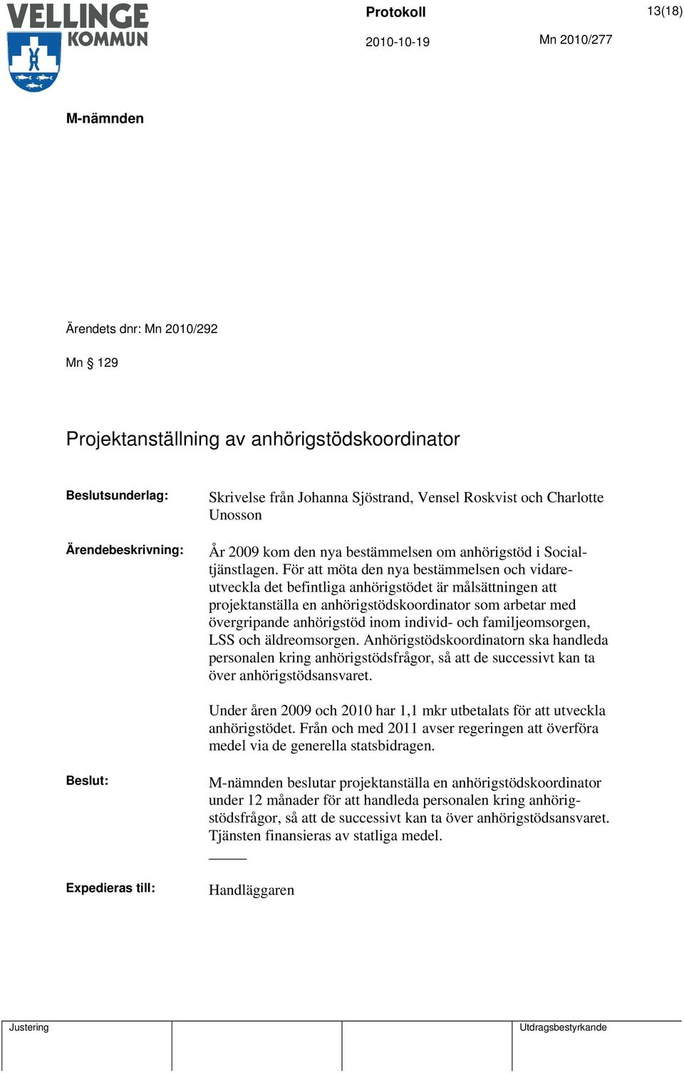 För att möta den nya bestämmelsen och vidareutveckla det befintliga anhörigstödet är målsättningen att projektanställa en anhörigstödskoordinator som arbetar med övergripande anhörigstöd inom