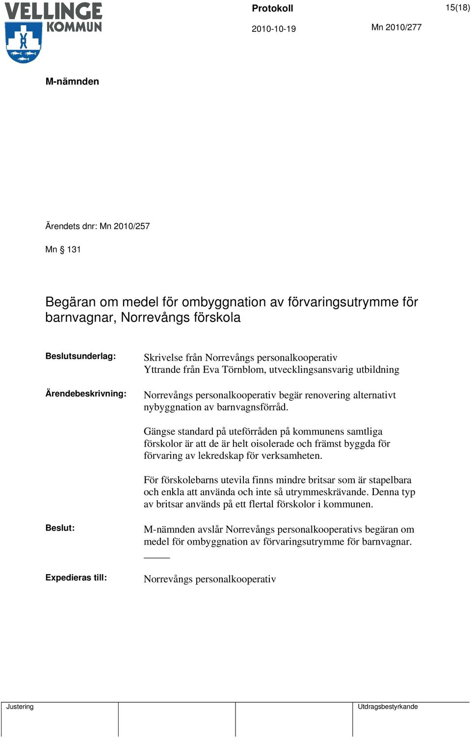 Gängse standard på uteförråden på kommunens samtliga förskolor är att de är helt oisolerade och främst byggda för förvaring av lekredskap för verksamheten.