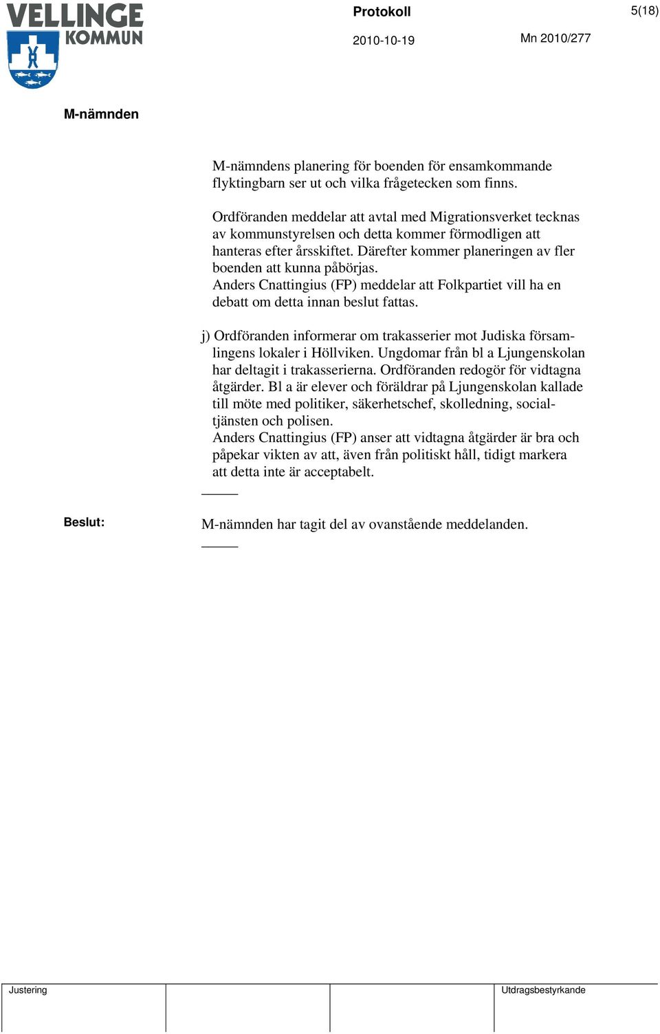 Därefter kommer planeringen av fler boenden att kunna påbörjas. Anders Cnattingius (FP) meddelar att Folkpartiet vill ha en debatt om detta innan beslut fattas.