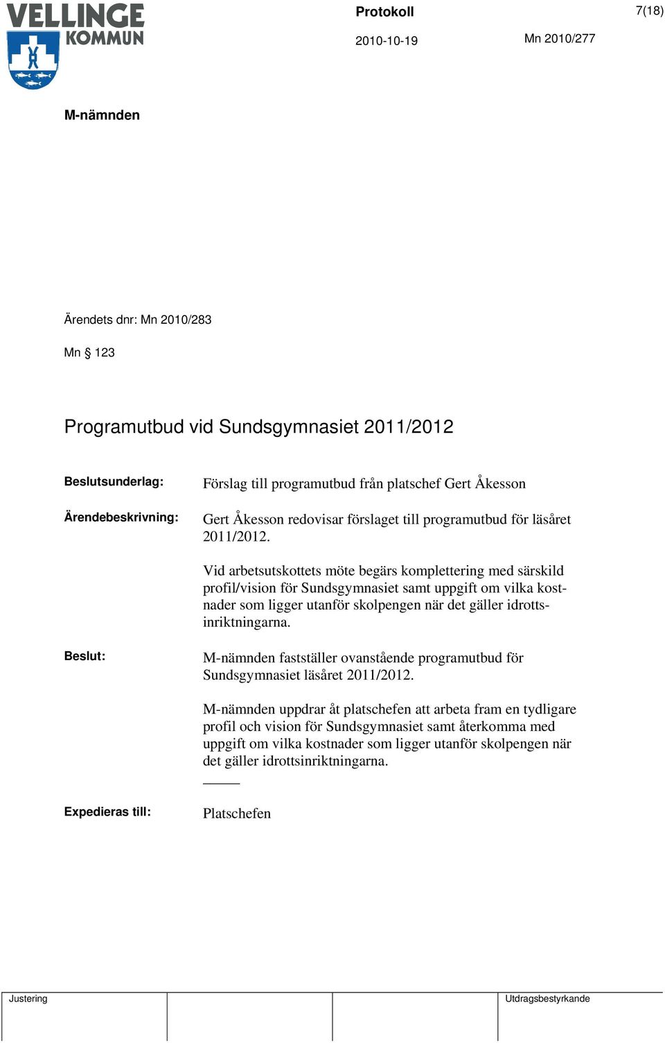 Vid arbetsutskottets möte begärs komplettering med särskild profil/vision för Sundsgymnasiet samt uppgift om vilka kostnader som ligger utanför skolpengen när det gäller