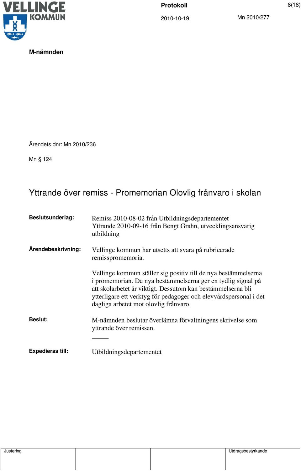 Vellinge kommun ställer sig positiv till de nya bestämmelserna i promemorian. De nya bestämmelserna ger en tydlig signal på att skolarbetet är viktigt.