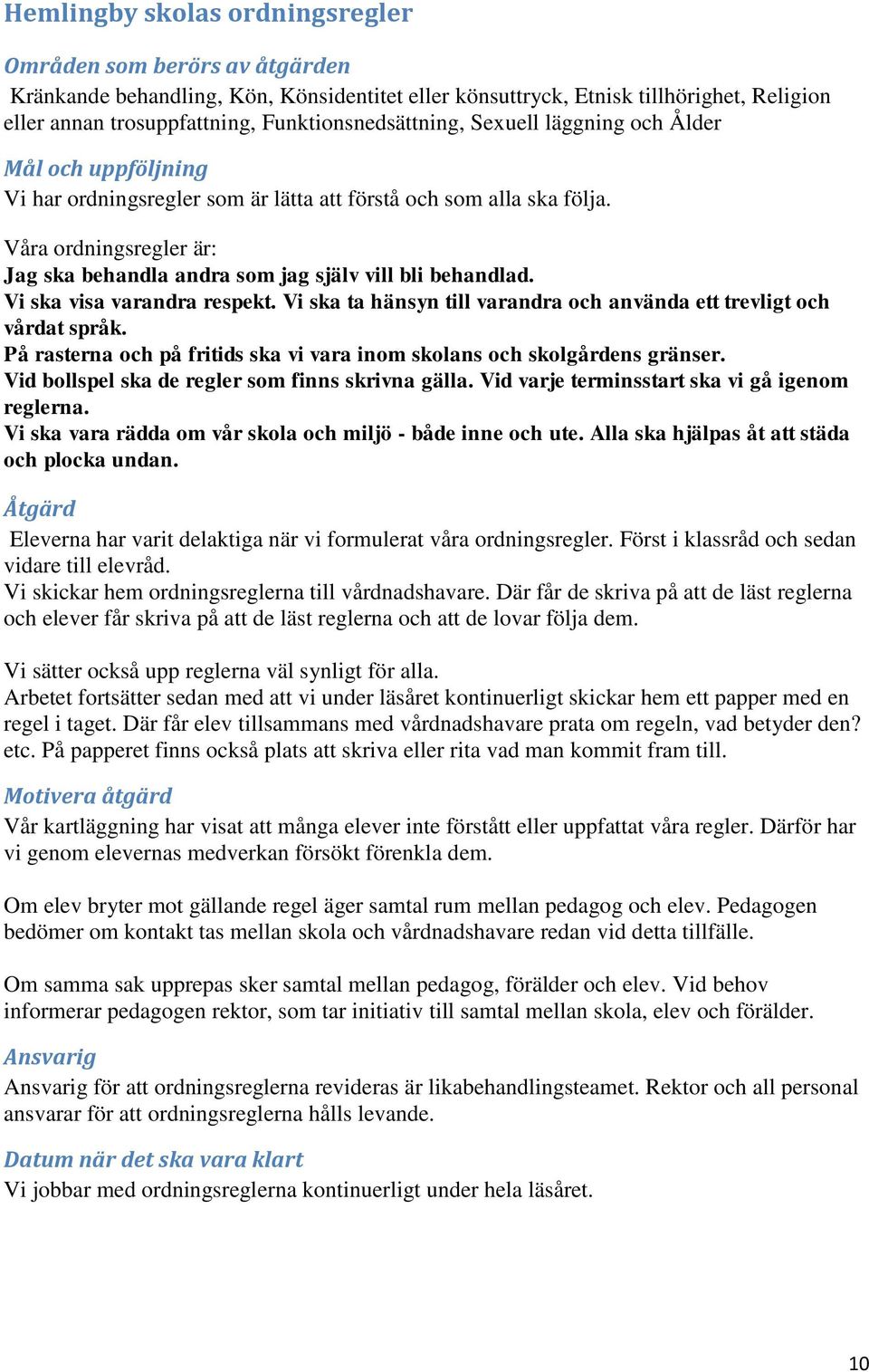 Vi ska visa varandra respekt. Vi ska ta hänsyn till varandra och använda ett trevligt och vårdat språk. På rasterna och på fritids ska vi vara inom skolans och skolgårdens gränser.