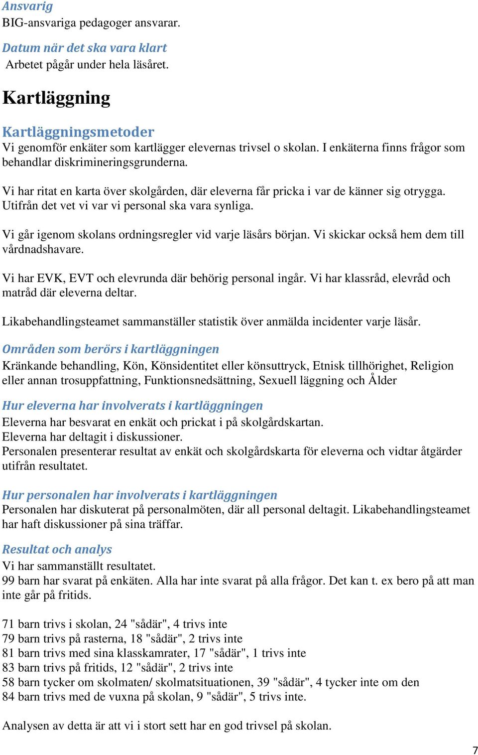 Utifrån det vet vi var vi personal ska vara synliga. Vi går igenom skolans ordningsregler vid varje läsårs början. Vi skickar också hem dem till vårdnadshavare.