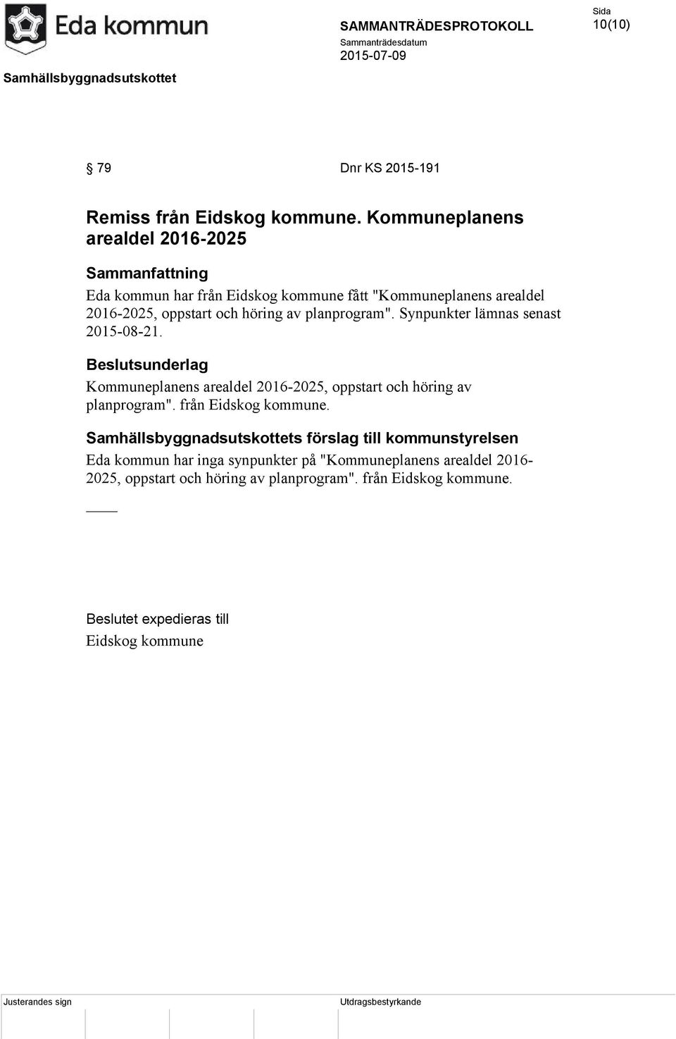 av planprogram". Synpunkter lämnas senast 2015-08-21. Beslutsunderlag Kommuneplanens arealdel 2016-2025, oppstart och höring av planprogram".