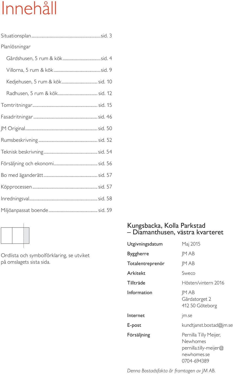 .. sid. 59 Kungsbacka, Kolla Parkstad Diamanthusen, västra kvarteret Utgivningsdatum Maj 2015 Ordlista och symbolförklaring, se utviket på omslagets sista sida.