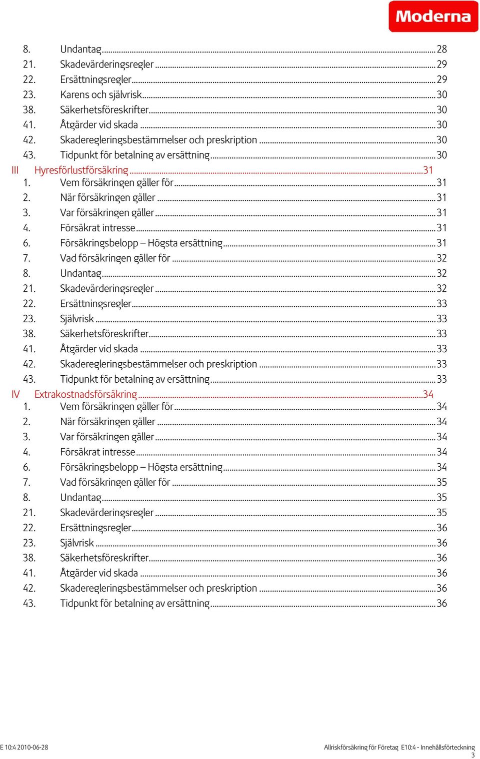 Var försäkringen gäller...31 4. Försäkrat intresse...31 6. Försäkringsbelopp Högsta ersättning...31 7. Vad försäkringen gäller för...32 8. Undantag...32 21. Skadevärderingsregler...32 22.