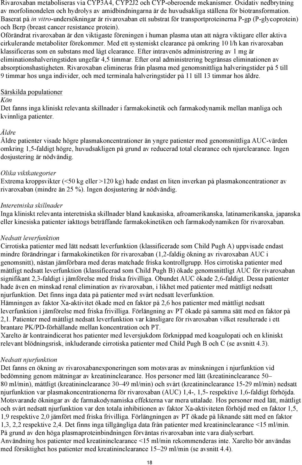 Oförändrat rivaroxaban är den viktigaste föreningen i human plasma utan att några viktigare eller aktiva cirkulerande metaboliter förekommer.