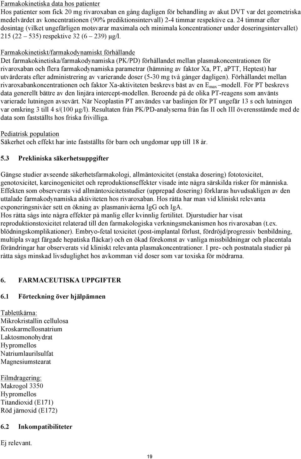 Farmakokinetiskt/farmakodynamiskt förhållande Det farmakokinetiska/farmakodynamiska (PK/PD) förhållandet mellan plasmakoncentrationen för rivaroxaban och flera farmakodynamiska parametrar (hämning av