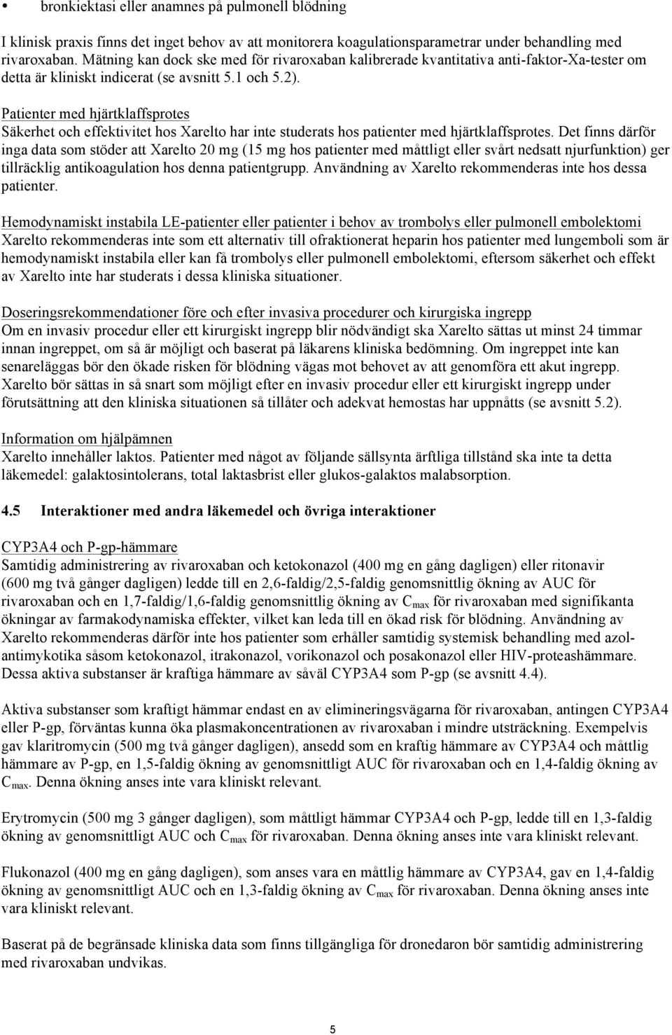 Patienter med hjärtklaffsprotes Säkerhet och effektivitet hos Xarelto har inte studerats hos patienter med hjärtklaffsprotes.